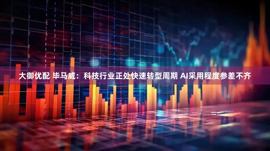 大御优配 毕马威：科技行业正处快速转型周期 AI采用程度参差不齐