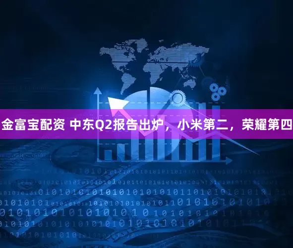金富宝配资 中东Q2报告出炉，小米第二，荣耀第四