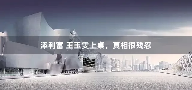 添利富 王玉雯上桌，真相很残忍